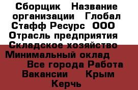 Сборщик › Название организации ­ Глобал Стафф Ресурс, ООО › Отрасль предприятия ­ Складское хозяйство › Минимальный оклад ­ 40 000 - Все города Работа » Вакансии   . Крым,Керчь